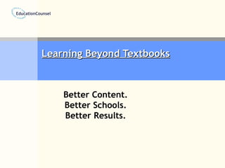 Learning Beyond Textbooks Better Content. Better Schools. Better Results. 