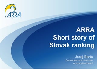 ARRA Short story of Slovak ranking Juraj Barta Co-founder and chairman of executive board 