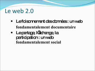 Le web 2.0 <ul><li>Le foisonnement des données : un web </li></ul><ul><li>fondamentalement documentaire </li></ul><ul><li>...