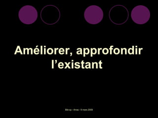 Améliorer, approfondir l’existant  