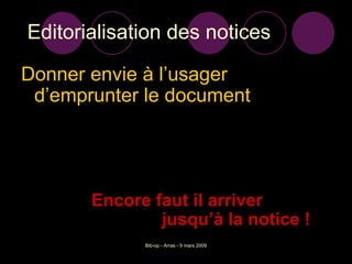 Editorialisation des notices Donner envie à l’usager d’emprunter le document Encore faut il arriver  jusqu’à la notice ! 