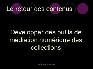 Développer des outils de médiation numérique des collections Le retour des contenus 