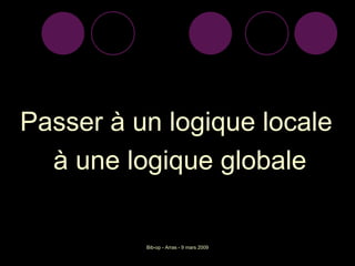Passer à un logique locale à une logique globale 