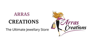 ARRAS
CREATIONS
The Ultimate Jewellary Store
 