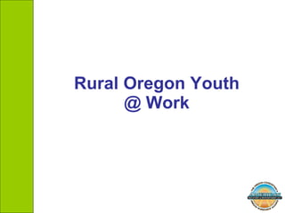 Rural Oregon Youth @ Work 