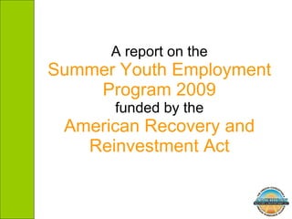 A report on the Summer Youth Employment Program 2009 funded by the American Recovery and Reinvestment Act 