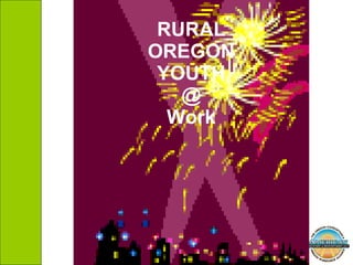 RURAL OREGON YOUTH @ Work 