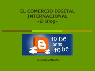 EL COMERCIO DIGITAL
   INTERNACIONAL
      -El Blog-




     ARRATE MANZANO
 