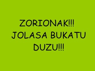 ZORIONAK!!! JOLASA BUKATU DUZU!!! 