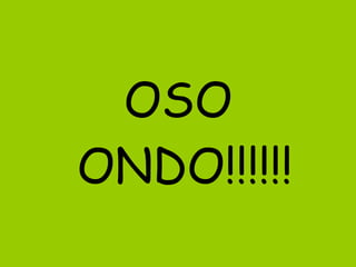 OSO ONDO!!!!!! 