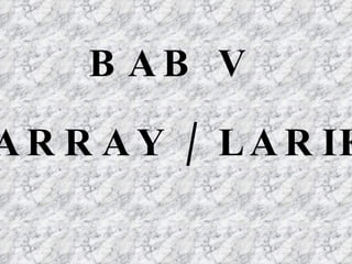 ARRAY / LARIK BAB V 