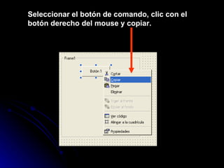 Seleccionar el botón de comando, clic con el botón derecho del mouse y copiar. 
