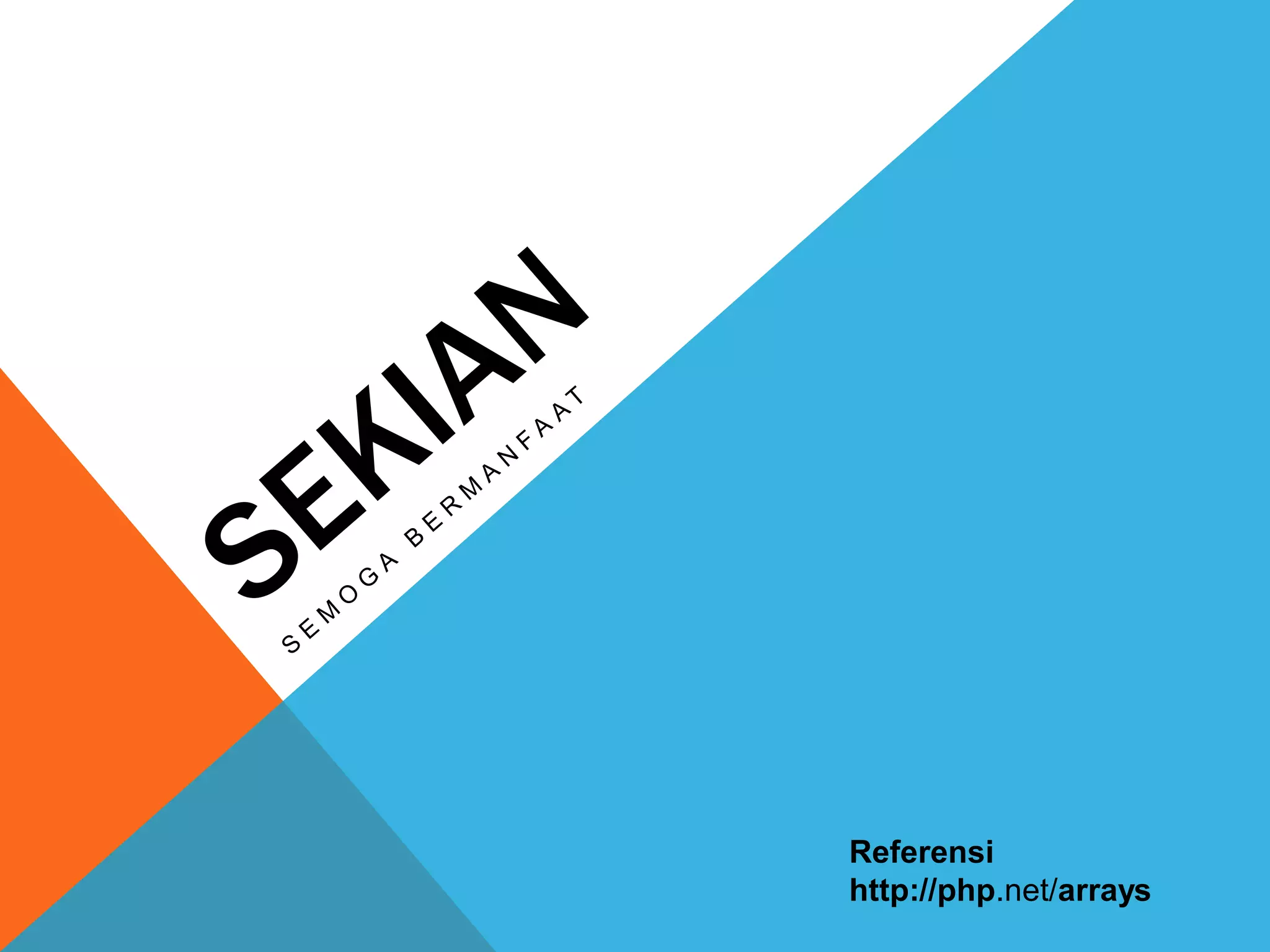 Referensi
http://php.net/arrays
 