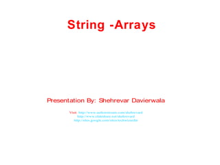 1
Presentation By: Shehrevar Davierwala
Visit: http://www.authorstream.com/shehrevard
http://www.slideshare.net/shehrevard
http://sites.google.com/sites/techwizardin
String -Arrays
 