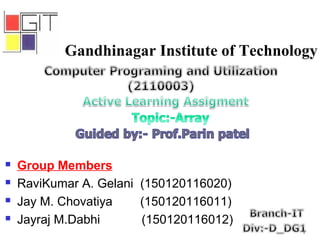 1
 Group Members
 RaviKumar A. Gelani (150120116020)
 Jay M. Chovatiya (150120116011)
 Jayraj M.Dabhi (150120116012)
 