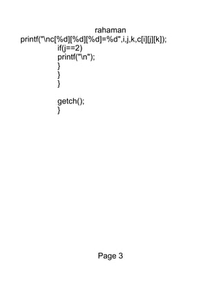rahaman
printf("nc[%d][%d][%d]=%d",i,j,k,c[i][j][k]);
if(j==2)
printf("n");
}
}
}
getch();
}
Page 3
 