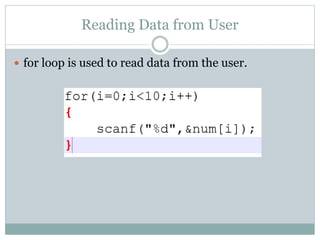 Reading Data from User
 for loop is used to read data from the user.
 