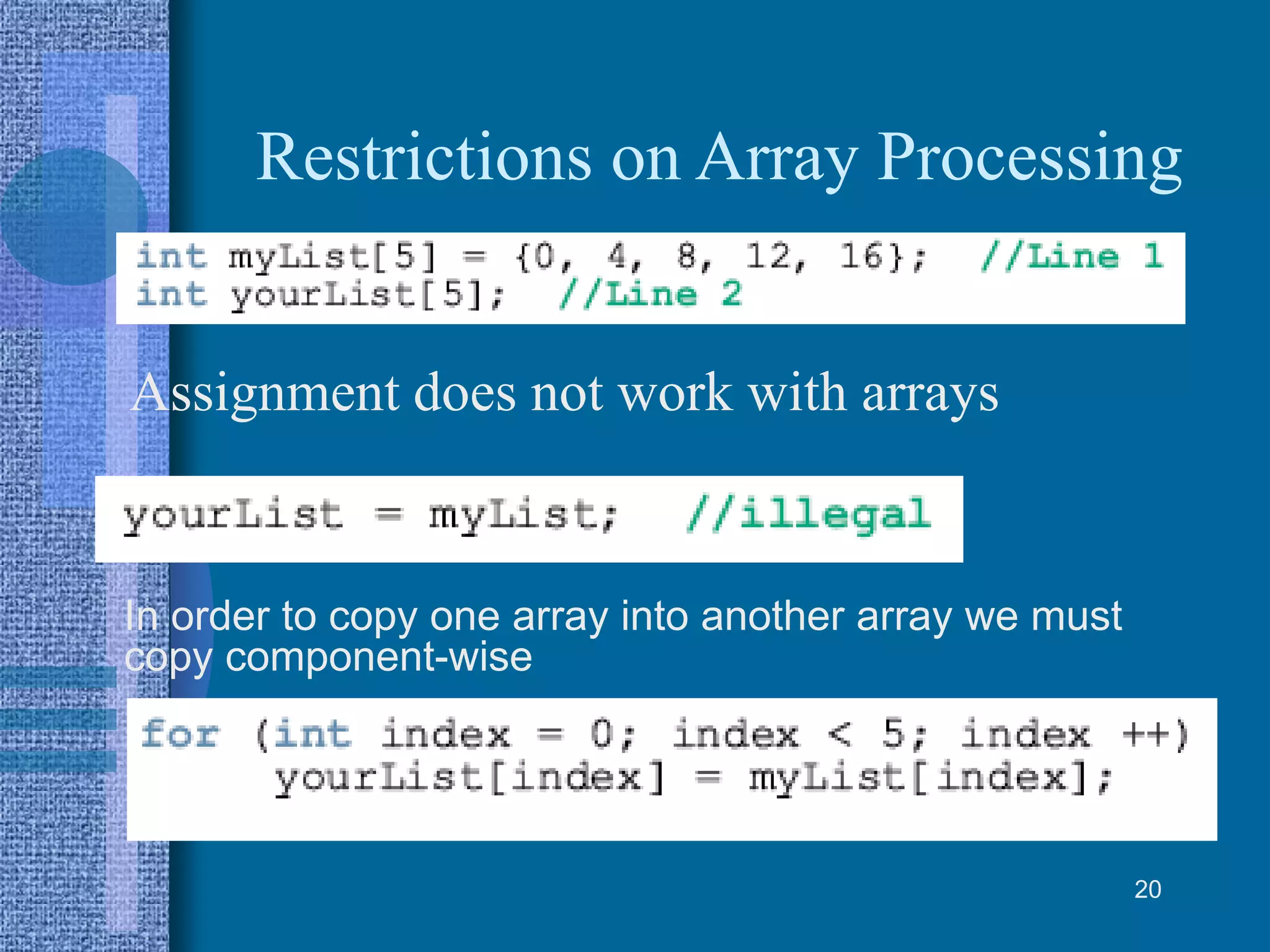 Restrictions on Array Processing
Assignment does not work with arrays
20
In order to copy one array into another array we must
copy component-wise
 