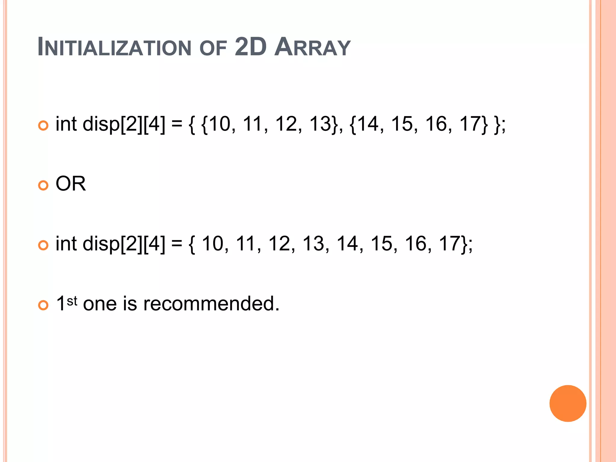 INITIALIZATION OF 2D ARRAY
 int disp[2][4] = { {10, 11, 12, 13}, {14, 15, 16, 17} };
 OR
 int disp[2][4] = { 10, 11, 12, 13, 14, 15, 16, 17};
 1st one is recommended.
 