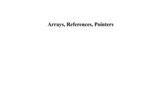 Arrays, References, Pointers
 