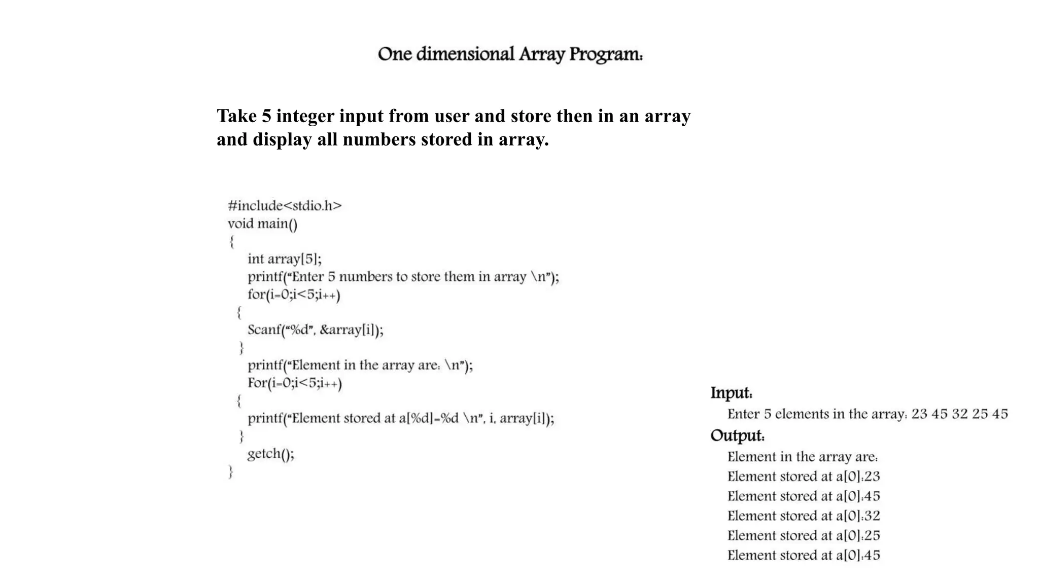 Take 5 integer input from user and store then in an array
and display all numbers stored in array.
 