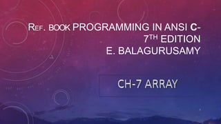 REF. BOOK PROGRAMMING IN ANSI C-
7TH EDITION
E. BALAGURUSAMY
1
 