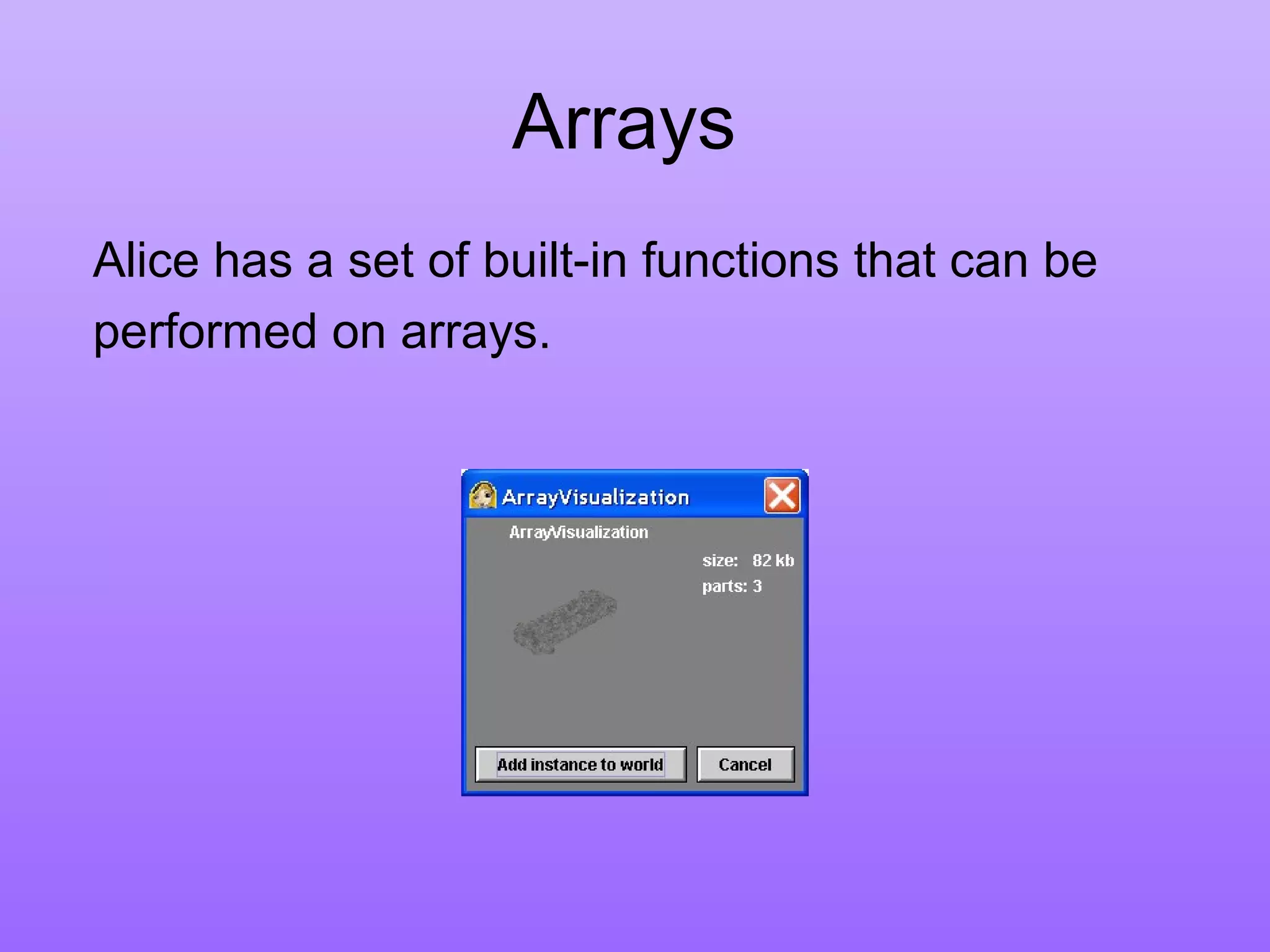 Arrays
Alice has a set of built-in functions that can be
performed on arrays.
 