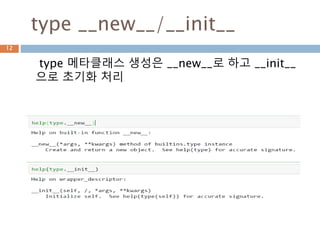 type __new__/__init__
type 메타클래스 생성은 __new__로 하고 __init__
으로 초기화 처리
12
 
