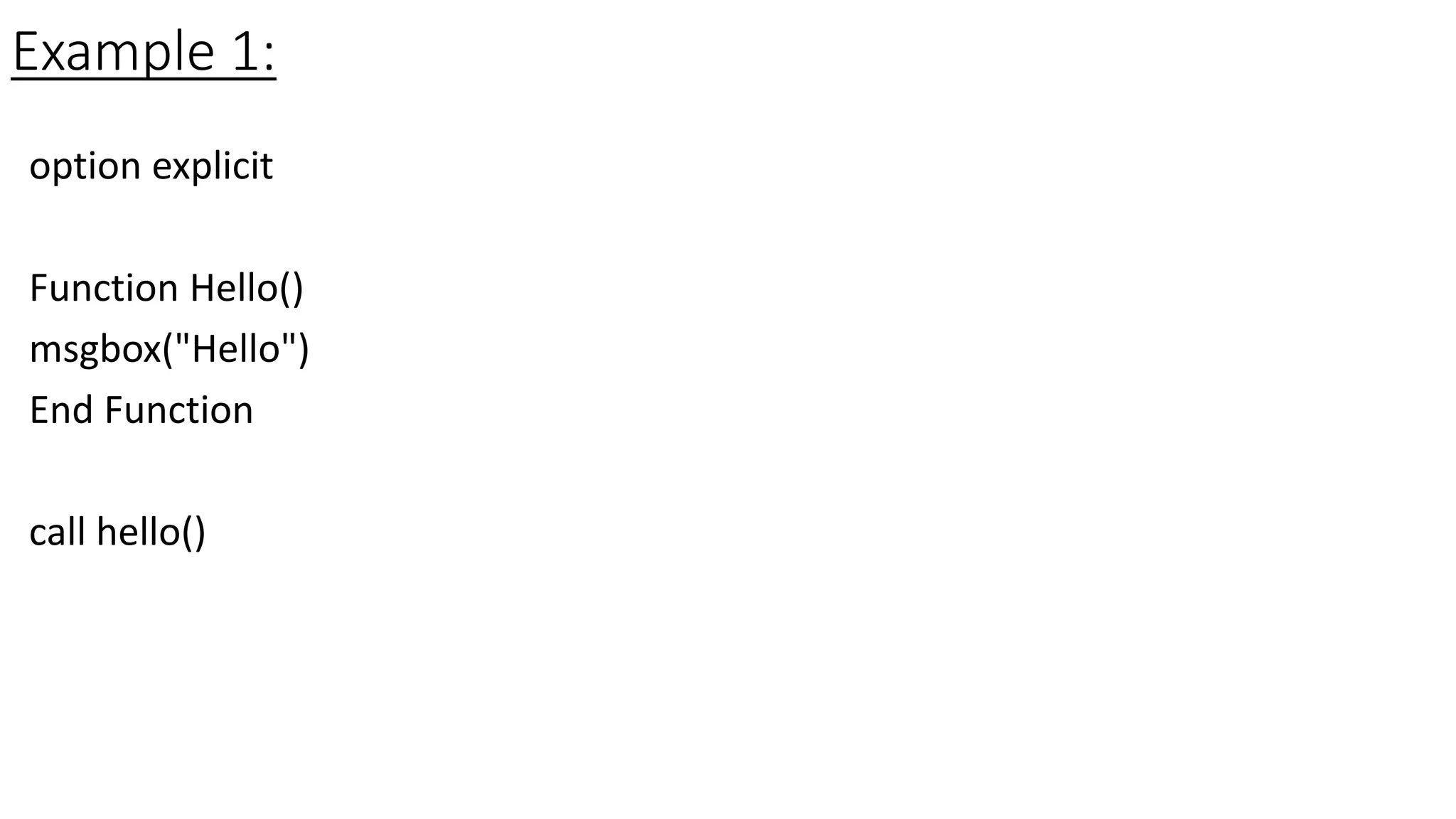 Example 1:
option explicit
Function Hello()
msgbox("Hello")
End Function
call hello()
 
