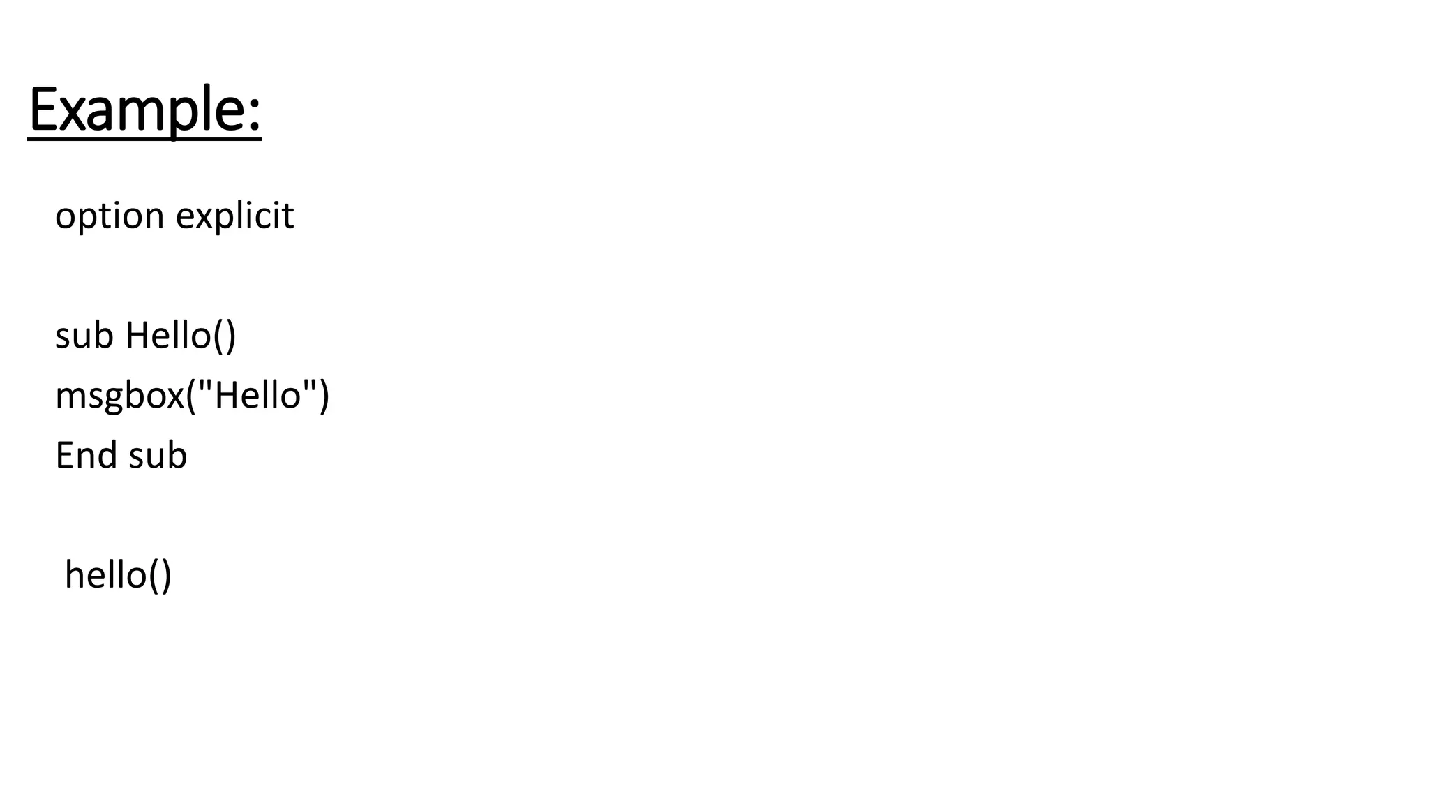 Example:
option explicit
sub Hello()
msgbox("Hello")
End sub
hello()
 