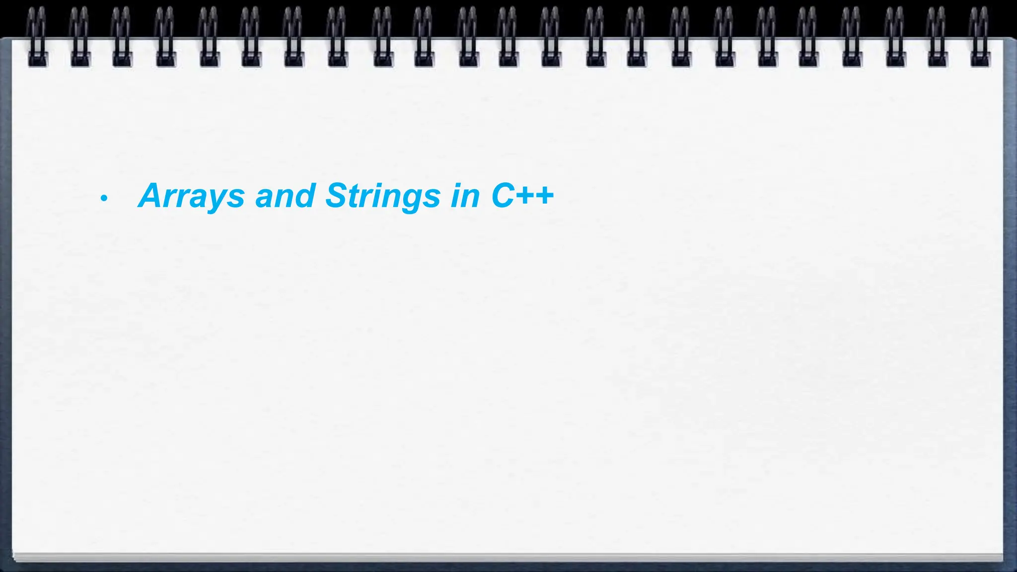 • Arrays and Strings in C++
 