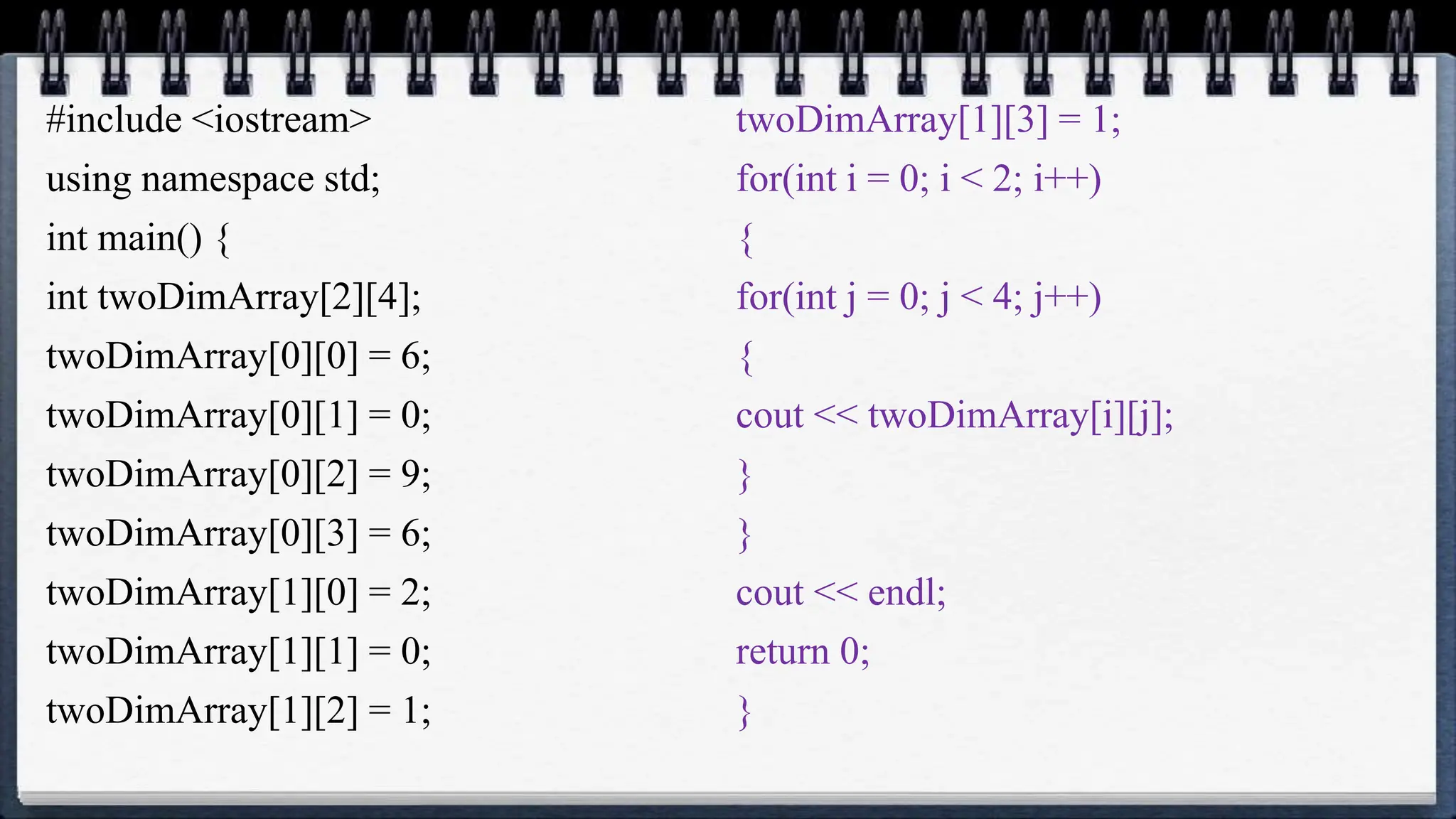 #include <iostream>
using namespace std;
int main() {
int twoDimArray[2][4];
twoDimArray[0][0] = 6;
twoDimArray[0][1] = 0;
twoDimArray[0][2] = 9;
twoDimArray[0][3] = 6;
twoDimArray[1][0] = 2;
twoDimArray[1][1] = 0;
twoDimArray[1][2] = 1;
twoDimArray[1][3] = 1;
for(int i = 0; i < 2; i++)
{
for(int j = 0; j < 4; j++)
{
cout << twoDimArray[i][j];
}
}
cout << endl;
return 0;
}
 
