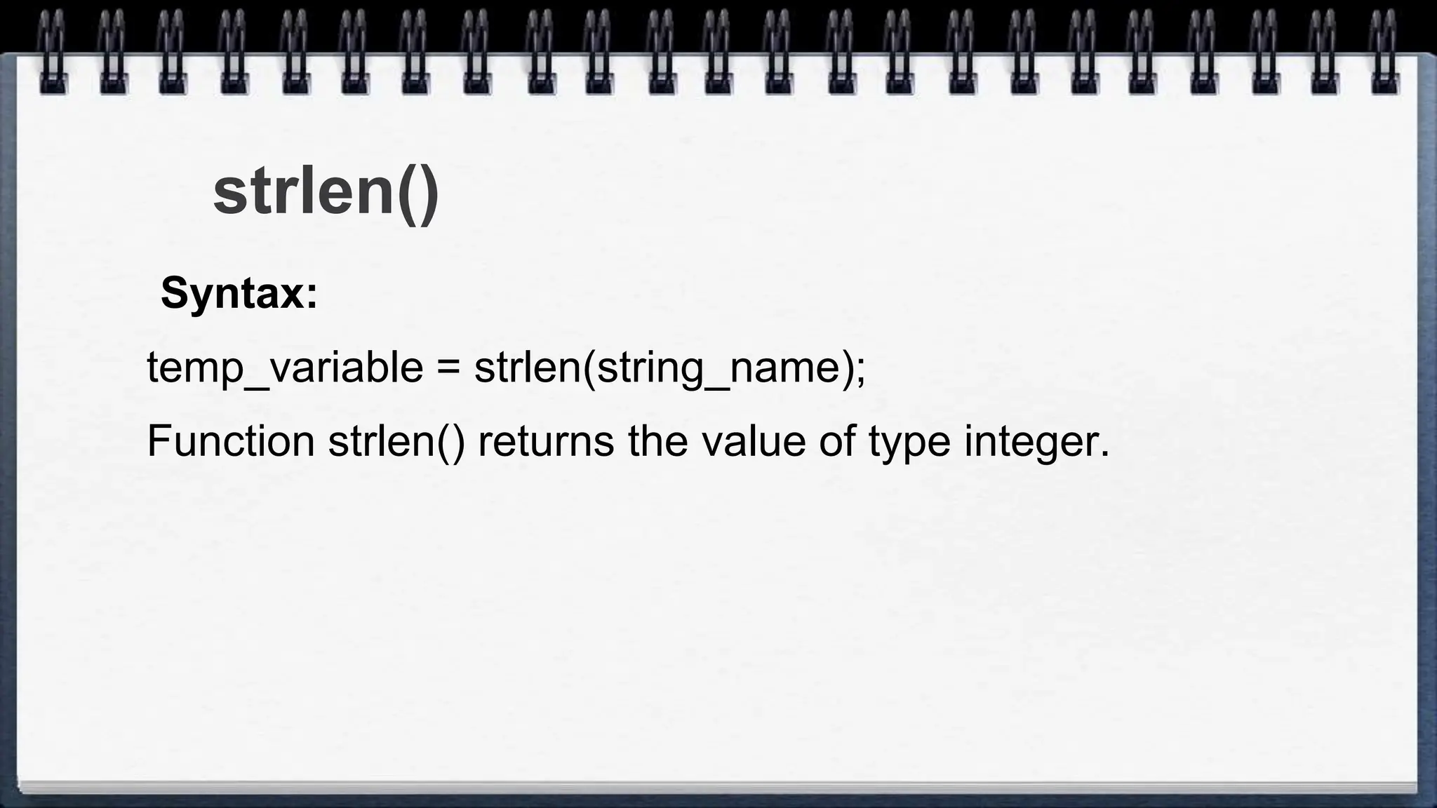 strlen()
Syntax:
temp_variable = strlen(string_name);
Function strlen() returns the value of type integer.
 