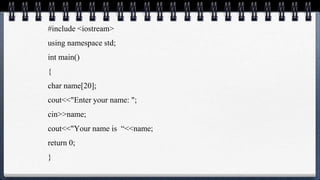 #include <iostream>
using namespace std;
int main()
{
char name[20];
cout<<"Enter your name: ";
cin>>name;
cout<<"Your name is “<<name;
return 0;
}
 