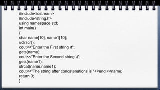 #include<iostream>
#include<string.h>
using namespace std;
int main()
{
char name[10], name1[10];
//clrscr();
cout<<"Enter the First string t";
gets(name);
cout<<"Enter the Second string t";
gets(name1);
strcat(name,name1);
cout<<"The string after concatenations is "<<endl<<name;
return 0;
}
 