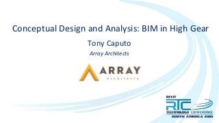Conceptual Design and Analysis: BIM in High Gear
Tony Caputo
Array Architects
 