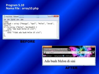 Program 5.10
Nama File : array10.php




          BEFORE




                          AFTER
 