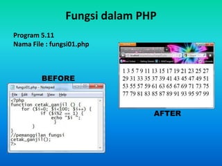 Fungsi dalam PHP
Program 5.11
Nama File : fungsi01.php



        BEFORE



                               AFTER
 