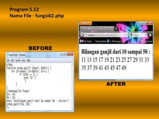 Program 5.12
Nama File : fungsi02.php




        BEFORE




                           AFTER
 