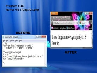 Program 5.13
Nama File : fungsi03.php




       BEFORE




                           AFTER
 