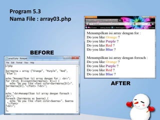 Program 5.3
Nama File : array03.php




       BEFORE




                          AFTER
 