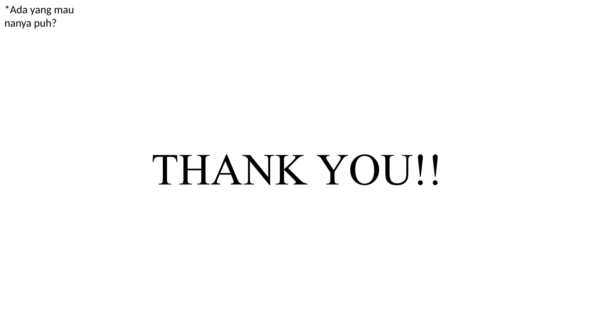 THANK YOU!!
*Ada yang mau
nanya puh?
 