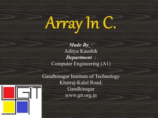 Made By :
Aditya Kaushik
Department :
Computer Engineering (A1)
Gandhinagar Institute of Technology
Khatraj-Kalol Road,
Gandhinagar
www.git.org.in
 