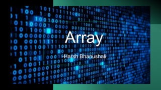Array
-Harsh Bhanushali
 