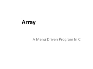 Array
A Menu Driven Program In C
 