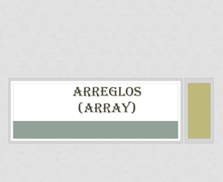 Arreglos
(array)
 