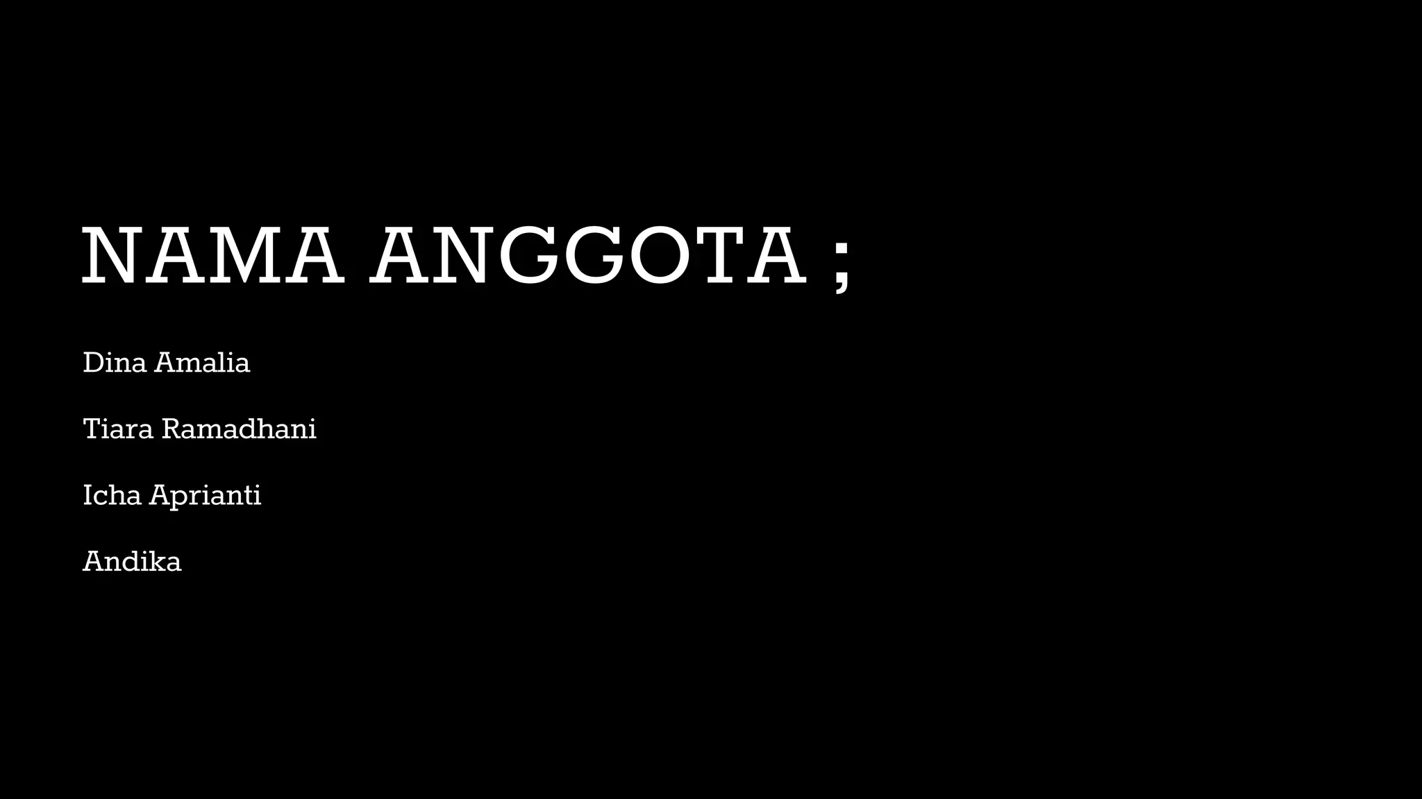 NAMA ANGGOTA ;
Dina Amalia
Tiara Ramadhani
Icha Aprianti
Andika
 