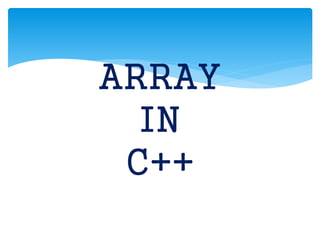 ARRAY
IN
C++
 