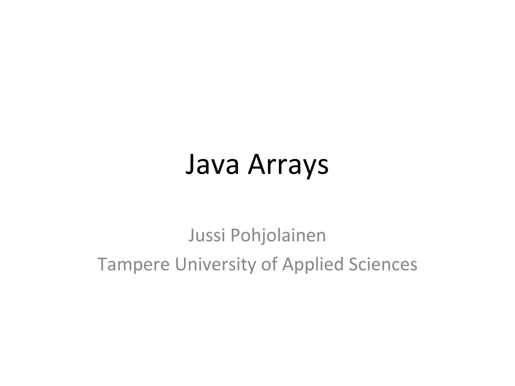 Java Arrays Jussi Pohjolainen Tampere University of Applied Sciences 