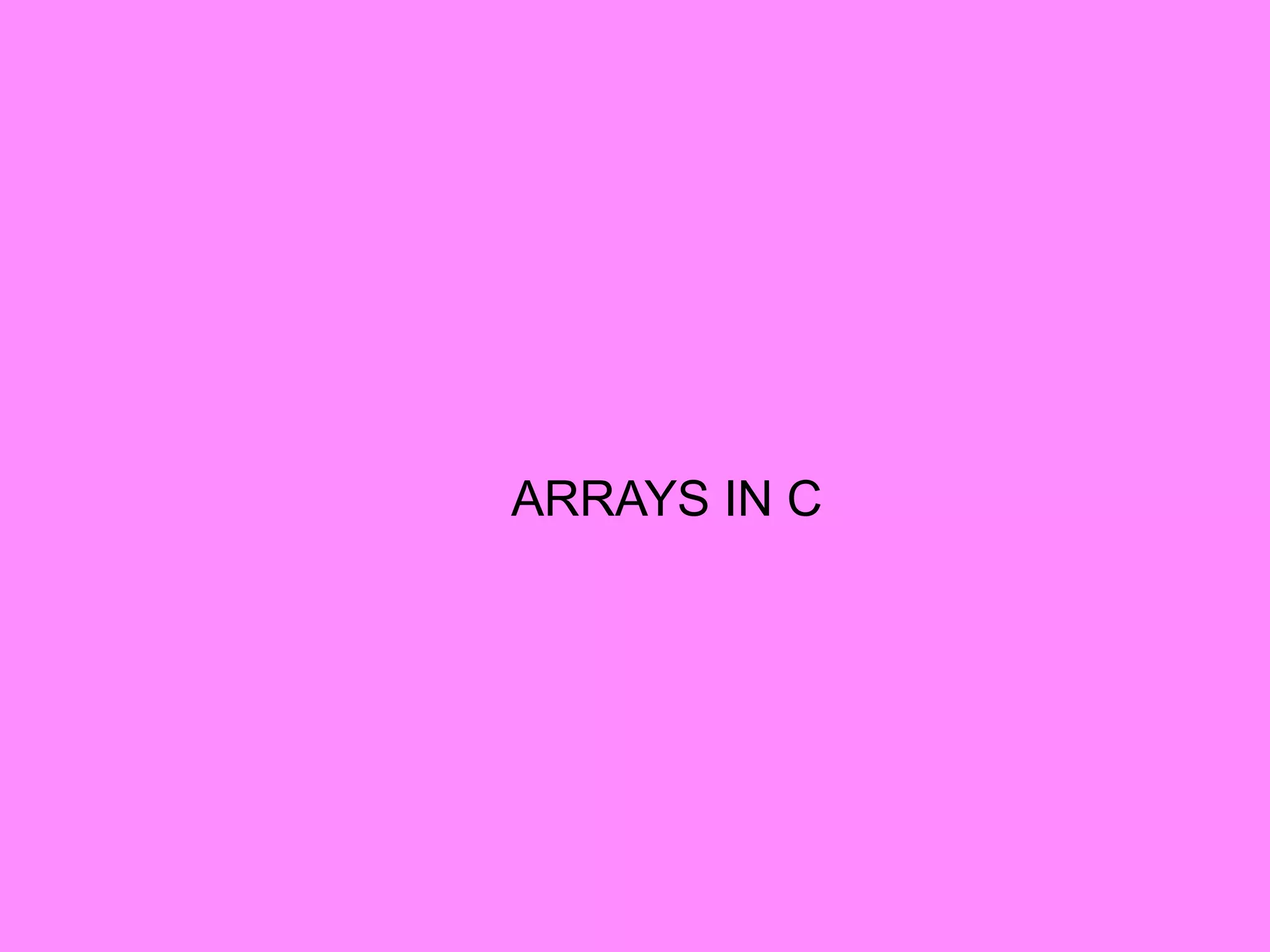 ARRAYS IN C
 